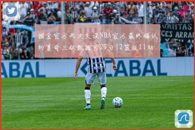 掘金官方两次失误NBA官方最终确认约基奇三双数据为27分12篮板11助攻