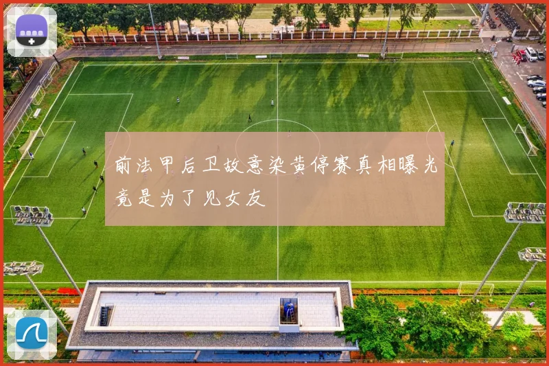 前法甲后卫故意染黄停赛真相曝光竟是为了见女友