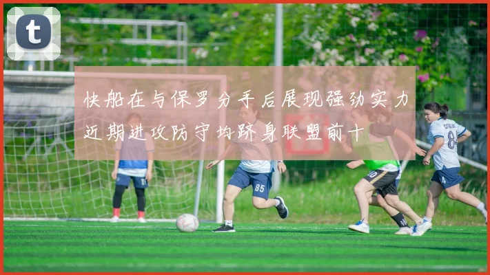 快船在与保罗分手后展现强劲实力近期进攻防守均跻身联盟前十